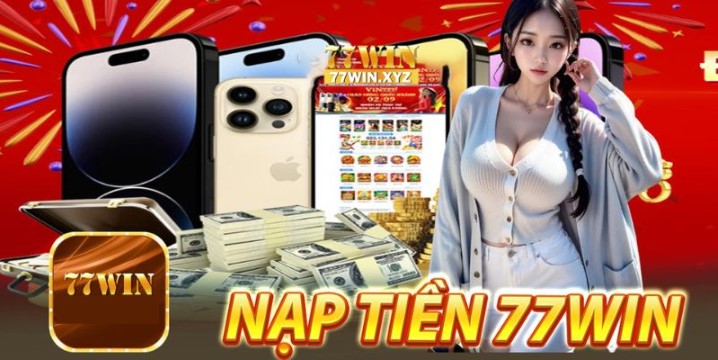 Các cách nạp tiền 77win nhanh chóng