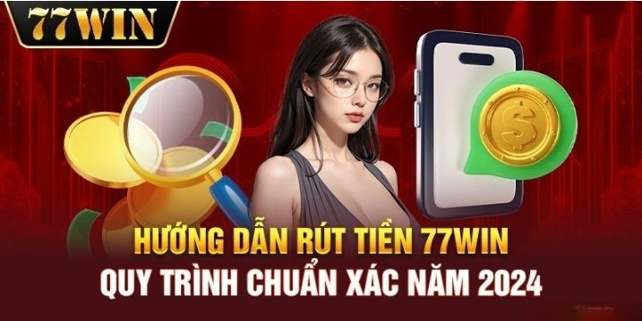 Điều kiện để thực hiện rút tiền 77win là gì?