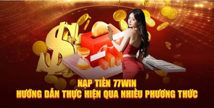 Điều kiện nạp tiền 77win là gì?